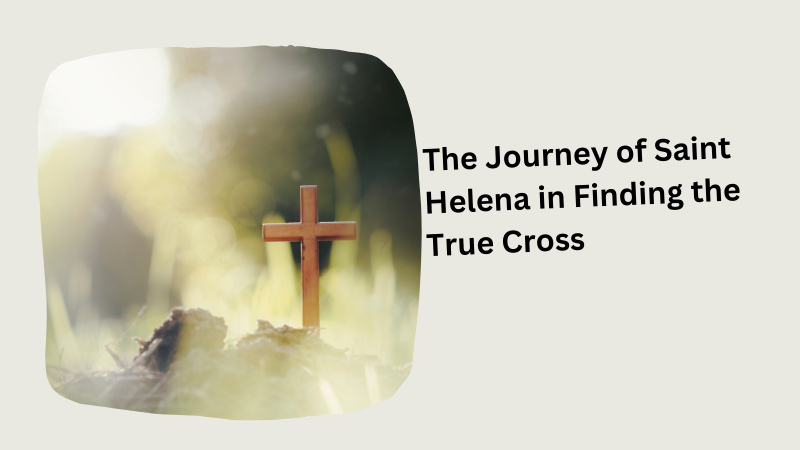 The Journey of Saint Helena in Finding the True Cross